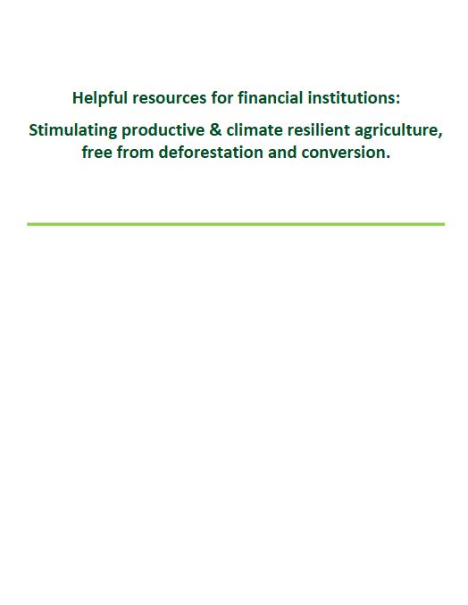 Helpful resources for financial institutions: Stimulating productive & climate resilient agriculture, free from deforestation and conversion.